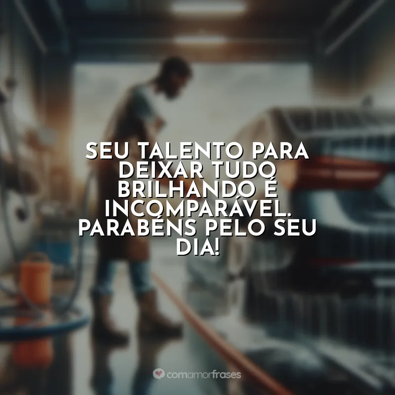 Frases Dia do Lavador de Carros: Seu talento para deixar tudo brilhando é incomparável. Parabéns pelo seu dia!