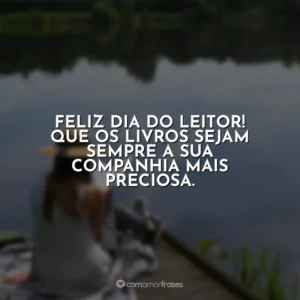 Feliz Dia do Leitor! Que os livros sejam sempre a sua companhia mais preciosa.
