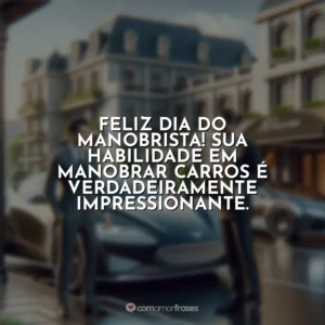Feliz Dia do Manobrista! Sua habilidade em manobrar carros é verdadeiramente impressionante.