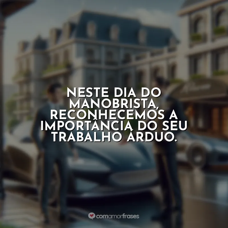 Manobrista de Carros Frases: Neste Dia do Manobrista, reconhecemos a importância do seu trabalho árduo.