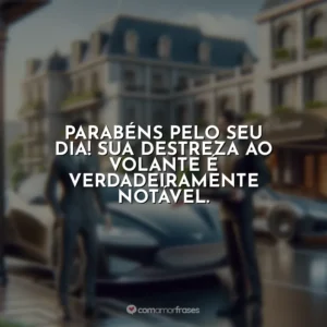 Parabéns pelo seu dia! Sua destreza ao volante é verdadeiramente notável.