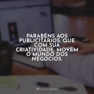 Parabéns aos publicitários, que com sua criatividade, movem o mundo dos negócios. Dia do Publicitário