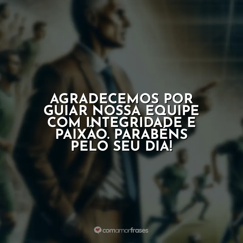 Frases do Dia do Treinador de Futebol: Agradecemos por guiar nossa equipe com integridade e paixão. Parabéns pelo seu dia!
