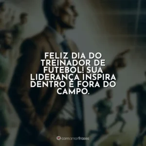 Feliz Dia do Treinador de Futebol! Sua liderança inspira dentro e fora do campo.