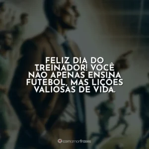 Feliz Dia do Treinador! Você não apenas ensina futebol, mas lições valiosas de vida.