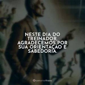 Neste Dia do Treinador, agradecemos por sua orientação e sabedoria.