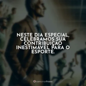Neste dia especial, celebramos sua contribuição inestimável para o esporte.