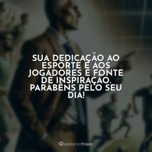 Sua dedicação ao esporte e aos jogadores é fonte de inspiração. Parabéns pelo seu dia!