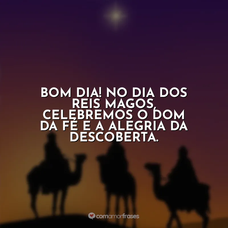 Frases do Dia de Reis: Bom dia! No Dia dos Reis Magos, celebremos o dom da fé e a alegria da descoberta.