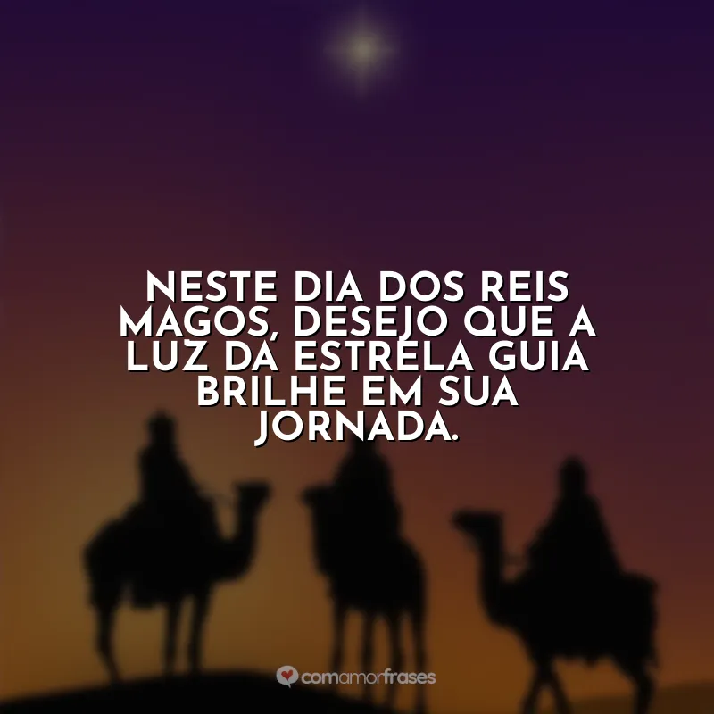 Frases dia dos Reis Magos: Neste Dia dos Reis Magos, desejo que a luz da estrela guia brilhe em sua jornada.