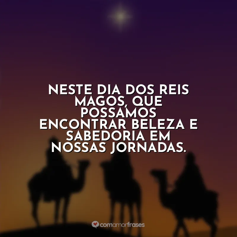 Frases dia dos Reis Magos: Neste Dia dos Reis Magos, que possamos encontrar beleza e sabedoria em nossas jornadas.