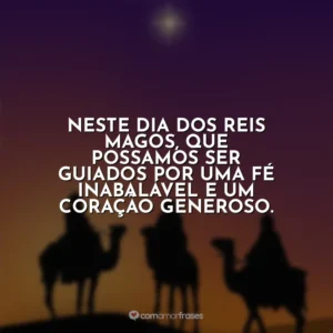 Neste Dia dos Reis Magos, que possamos ser guiados por uma fé inabalável e um coração generoso.
