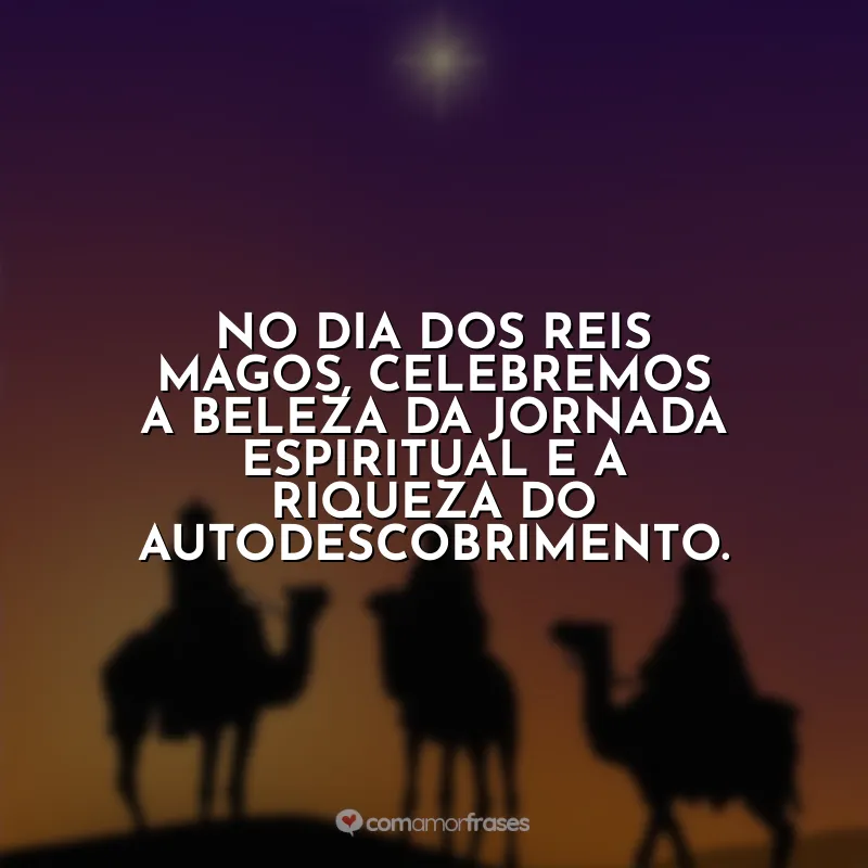 Frases Dia de Reis: No Dia dos Reis Magos, celebremos a beleza da jornada espiritual e a riqueza do autodescobrimento.