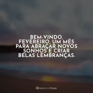 Bem-vindo, fevereiro, um mês para abraçar novos sonhos e criar belas lembranças. Fevereiro