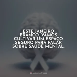 Este Janeiro Branco, vamos cultivar um espaço seguro para falar sobre saúde mental.
