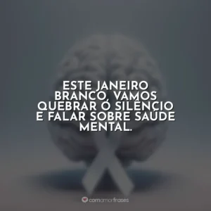 Este Janeiro Branco, vamos quebrar o silêncio e falar sobre saúde mental.