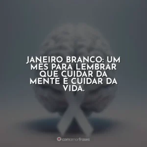 Janeiro Branco: um mês para lembrar que cuidar da mente é cuidar da vida.