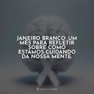 Janeiro Branco: um mês para refletir sobre como estamos cuidando da nossa mente.
