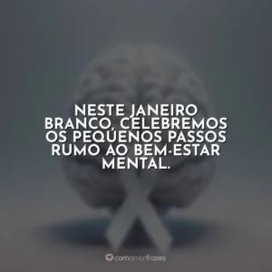 Neste Janeiro Branco, celebremos os pequenos passos rumo ao bem-estar mental.