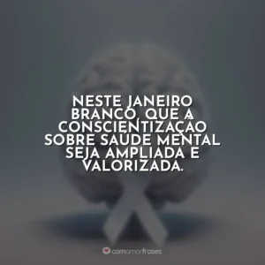 Neste Janeiro Branco, que a conscientização sobre saúde mental seja ampliada e valorizada.