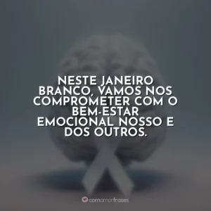 Neste Janeiro Branco, vamos nos comprometer com o bem-estar emocional nosso e dos outros.