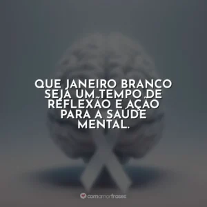 Que Janeiro Branco seja um tempo de reflexão e ação para a saúde mental.