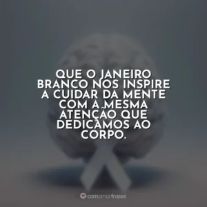 Que o Janeiro Branco nos inspire a cuidar da mente com a mesma atenção que dedicamos ao corpo.