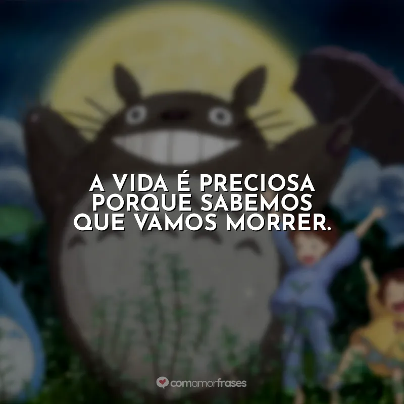 Frases Studio Ghibli: A vida é preciosa porque sabemos que vamos morrer.