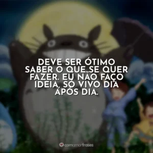 Deve ser ótimo saber o que se quer fazer. Eu não faço ideia, só vivo dia após dia.