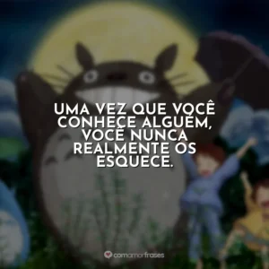 Uma vez que você conhece alguém, você nunca realmente os esquece.