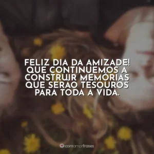 Feliz Dia da Amizade! Que continuemos a construir memórias que serão tesouros para toda a vida.