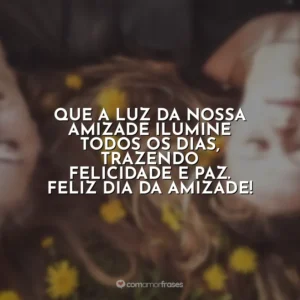 Que a luz da nossa amizade ilumine todos os dias, trazendo felicidade e paz. Feliz Dia da Amizade!