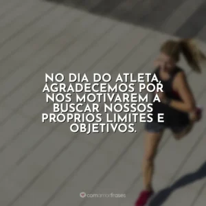 No Dia do Atleta, agradecemos por nos motivarem a buscar nossos próprios limites e objetivos. Dia do Atleta