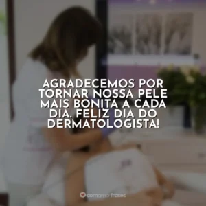 Agradecemos por tornar nossa pele mais bonita a cada dia. Feliz Dia do Dermatologista! Dia do Dermatologista
