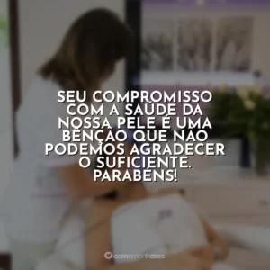 Seu compromisso com a saúde da nossa pele é uma bênção que não podemos agradecer o suficiente. Parabéns! Dia do Dermatologista