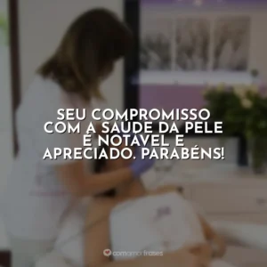 Seu compromisso com a saúde da pele é notável e apreciado. Parabéns! Dia do Dermatologista
