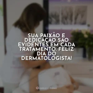 Sua paixão e dedicação são evidentes em cada tratamento. Feliz Dia do Dermatologista! Dia do Dermatologista
