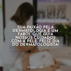 Sua paixão pela dermatologia é um farol que guia nossos cuidados com a pele. Feliz Dia do Dermatologista! Dia do Dermatologista