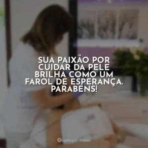 Sua paixão por cuidar da pele brilha como um farol de esperança. Parabéns! Dia do Dermatologista