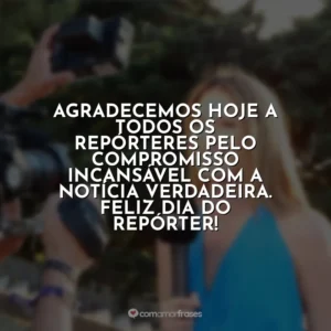 Agradecemos hoje a todos os repórteres pelo compromisso incansável com a notícia verdadeira. Feliz Dia do Repórter! Dia do Repórter