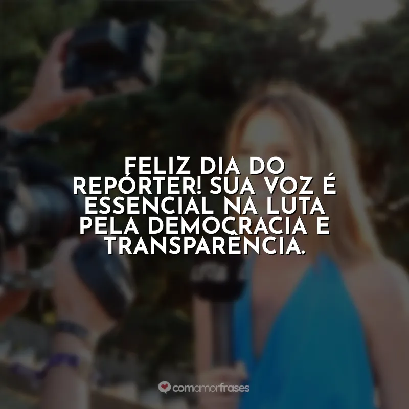 Dia do Repórter Frases: Feliz Dia do Repórter! Sua voz é essencial na luta pela democracia e transparência.