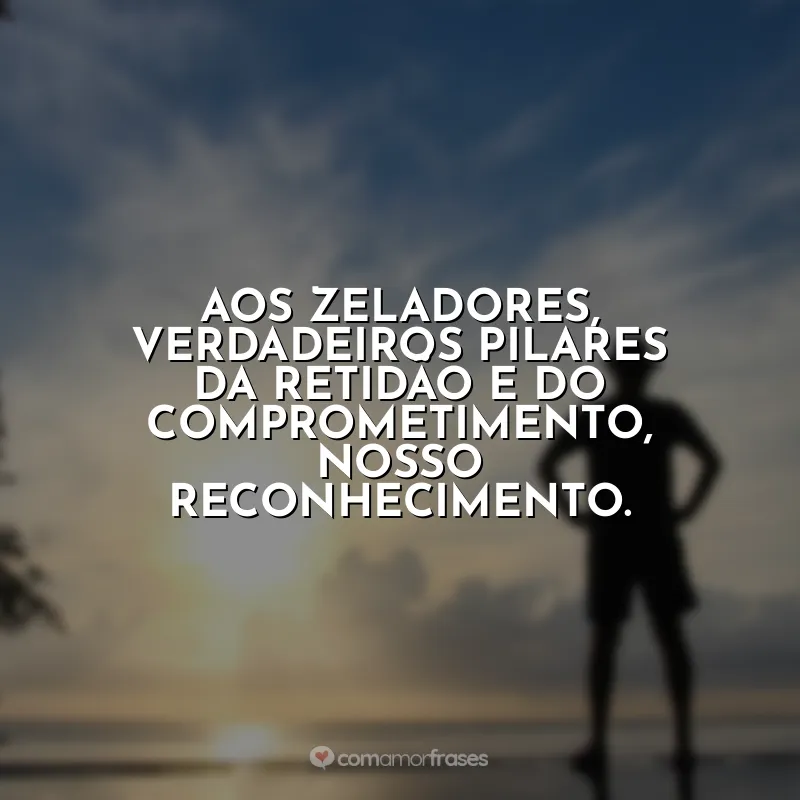 Dia do Zelador Frases: Aos zeladores, verdadeiros pilares da retidão e do comprometimento, nosso reconhecimento.