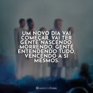 Um novo dia vai começar, vai ter gente nascendo, morrendo, gente entendendo tudo, vencendo a si mesmos. Nosso Lar 2: Os Mensageiros