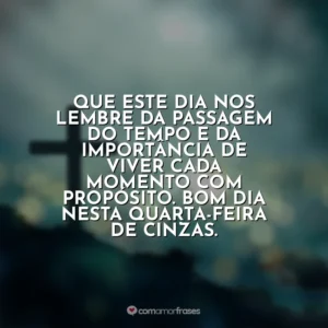 Que este dia nos lembre da passagem do tempo e da importância de viver cada momento com propósito. Bom dia nesta Quarta-feira de Cinzas. Quarta-feira de Cinzas