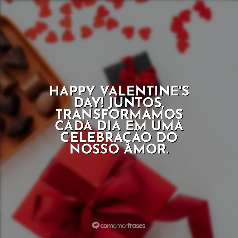 Frases para Valentine's Day: Happy Valentine's Day! Juntos, transformamos cada dia em uma celebração do nosso amor.