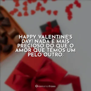 Happy Valentine’s Day! Nada é mais precioso do que o amor que temos um pelo outro.