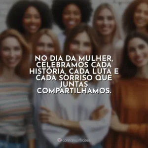 No Dia da Mulher, celebramos cada história, cada luta e cada sorriso que juntas compartilhamos. 8 de Março – Dia da Mulher