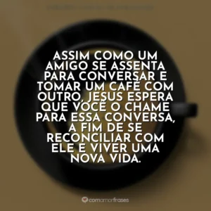 Assim como um amigo se assenta para conversar e tomar um café com outro, Jesus espera que você o chame para essa conversa, a fim de se reconciliar com ele e viver uma nova vida. Café com Deus Pai