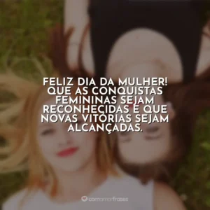 Feliz Dia da Mulher! Que as conquistas femininas sejam reconhecidas e que novas vitórias sejam alcançadas. Dia da Mulher