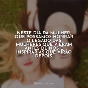Neste Dia da Mulher, que possamos honrar o legado das mulheres que vieram antes de nós e inspirar as que virão depois. Dia da Mulher